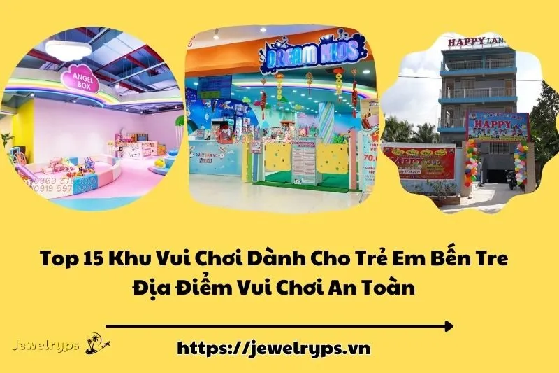 Top 15 Khu Vui Chơi Dành Cho Trẻ Em Bến Tre - Địa Điểm Vui Chơi An Toàn