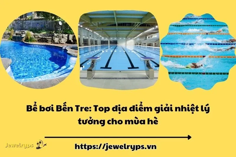 Bể bơi Bến Tre: Top địa điểm giải nhiệt lý tưởng cho mùa hè