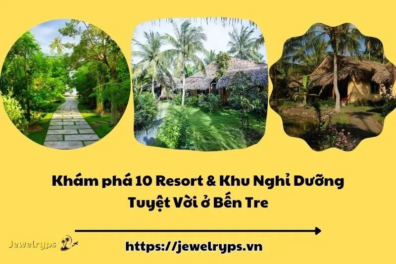 Khám phá 10 Resort & Khu Nghỉ Dưỡng Tuyệt Vời ở Bến Tre