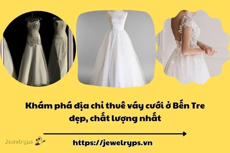 Khám phá địa chỉ thuê váy cưới ở Bến Tre đẹp, chất lượng nhất