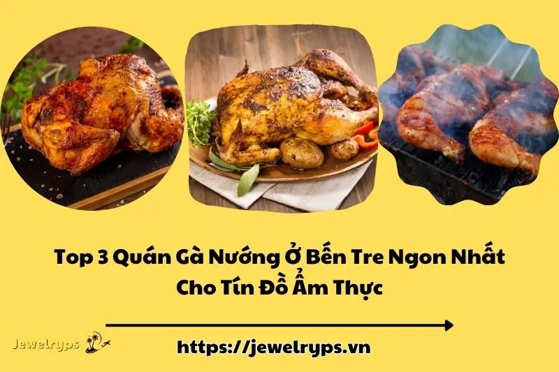 Top 3 Quán Gà Nướng Ở Bến Tre Ngon Nhất Cho Tín Đồ Ẩm Thực