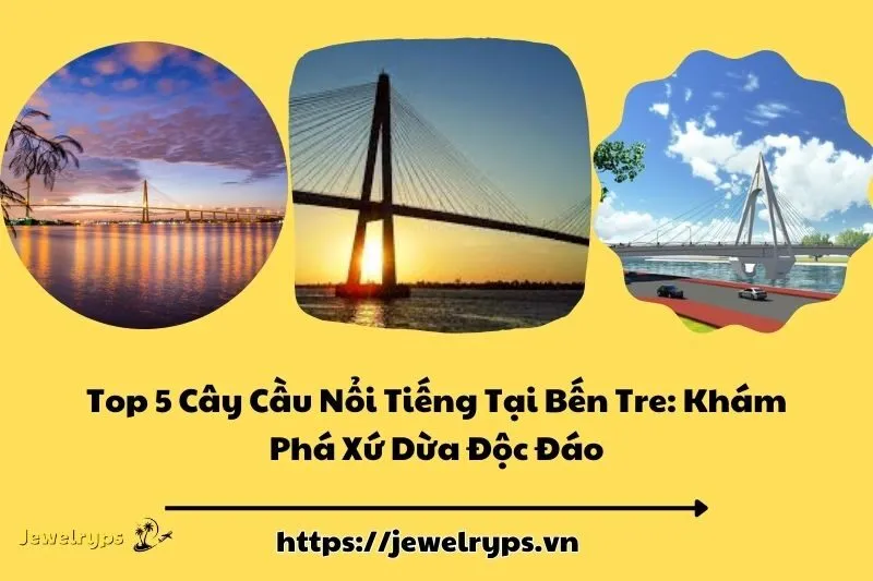 Top 5 Cây Cầu Nổi Tiếng Tại Bến Tre: Khám Phá Xứ Dừa Độc Đáo