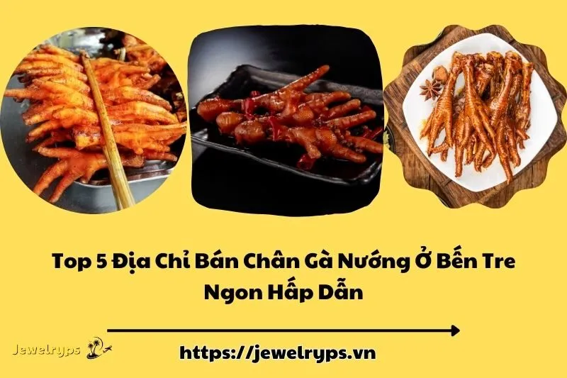 Top 5 Địa Chỉ Bán Chân Gà Nướng Ở Bến Tre Ngon Hấp Dẫn