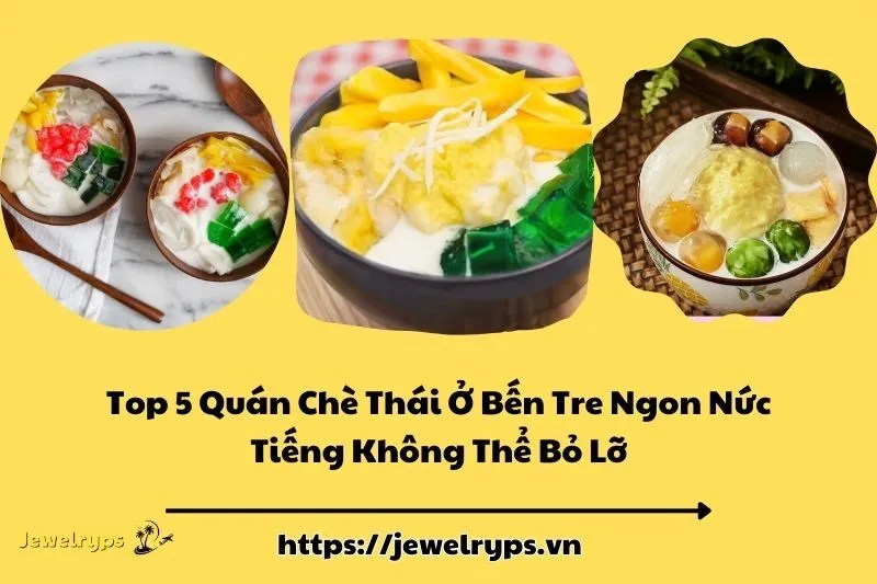 Top 5 Quán Chè Thái Ở Bến Tre Ngon Nức Tiếng Không Thể Bỏ Lỡ