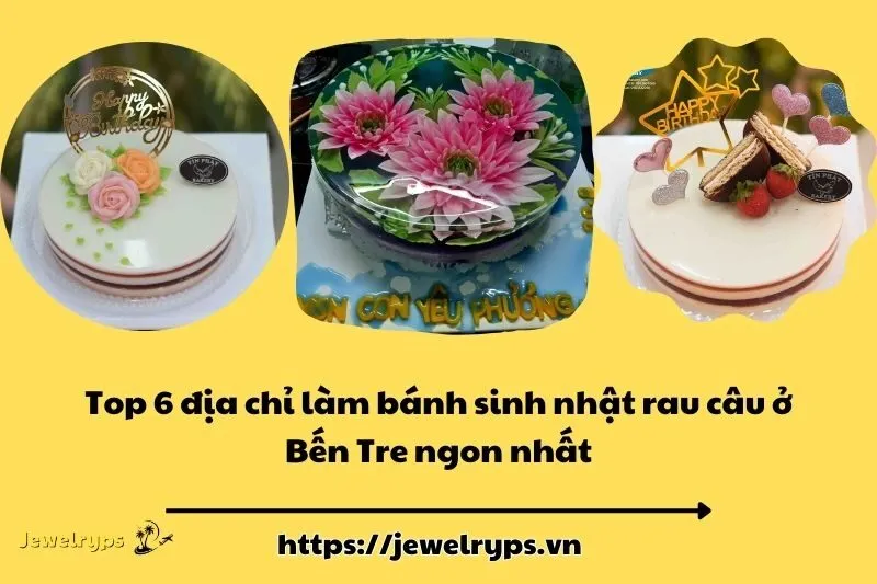 Top 6 địa chỉ làm bánh sinh nhật rau câu ở Bến Tre ngon nhất