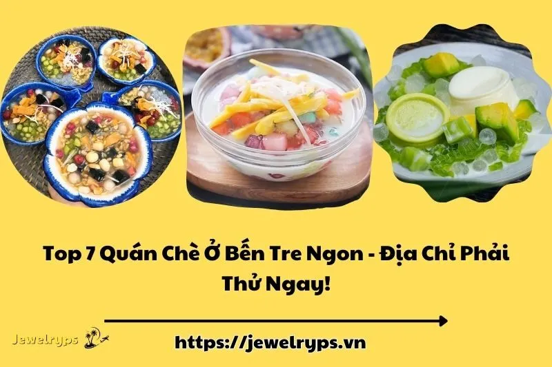 Top 7 Quán Chè Ở Bến Tre Ngon - Địa Chỉ Phải Thử Ngay!