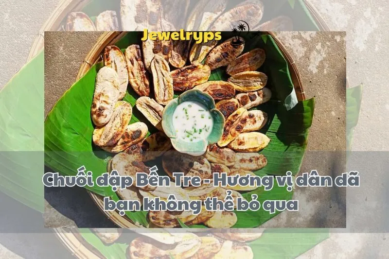 Chuối đập Bến Tre - Hương vị dân dã bạn không thể bỏ qua