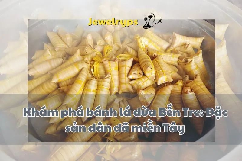 Khám phá bánh lá dừa Bến Tre: Đặc sản dân dã miền Tây